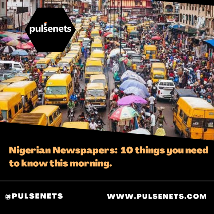 Nigerian Newspapers: 10 things you need to know this Wednesday morning